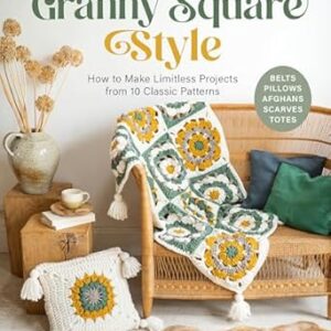 Granny Square Style: How to Make Limitless Projects from 10 Classic Patterns (Belts, Pillows, Afghans, Scarves, Totes)