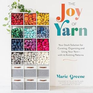 The Joy of Yarn: Your Stash Solution for Curating, Organizing and Using Your Yarn―with 10 Knitting Patterns 
